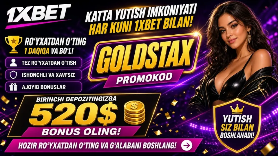 1XBET promo kodi qanday ishlatiladi va GOLDSTAX bilan 520 dollar bonusni qanday olish mumkin?